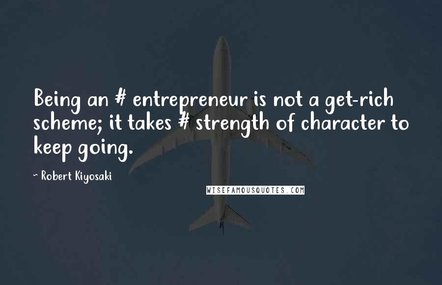 Robert Kiyosaki Quotes: Being an # entrepreneur is not a get-rich scheme; it takes # strength of character to keep going.