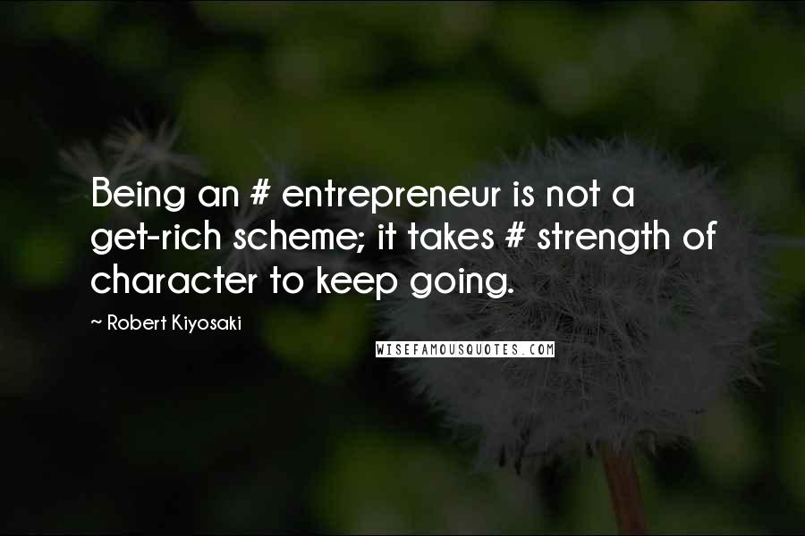 Robert Kiyosaki Quotes: Being an # entrepreneur is not a get-rich scheme; it takes # strength of character to keep going.