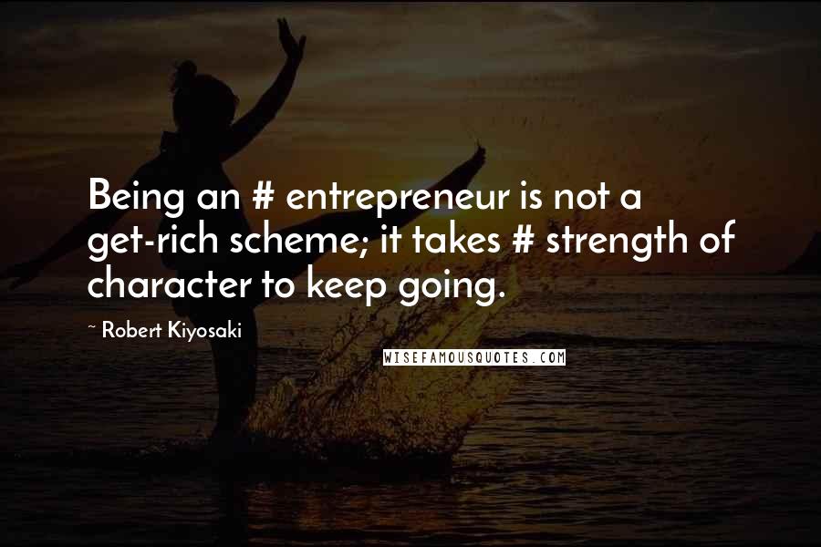 Robert Kiyosaki Quotes: Being an # entrepreneur is not a get-rich scheme; it takes # strength of character to keep going.