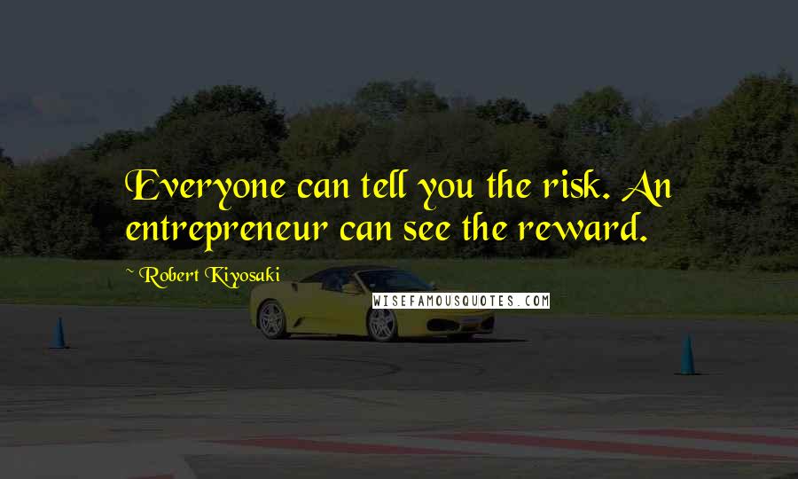 Robert Kiyosaki Quotes: Everyone can tell you the risk. An entrepreneur can see the reward.