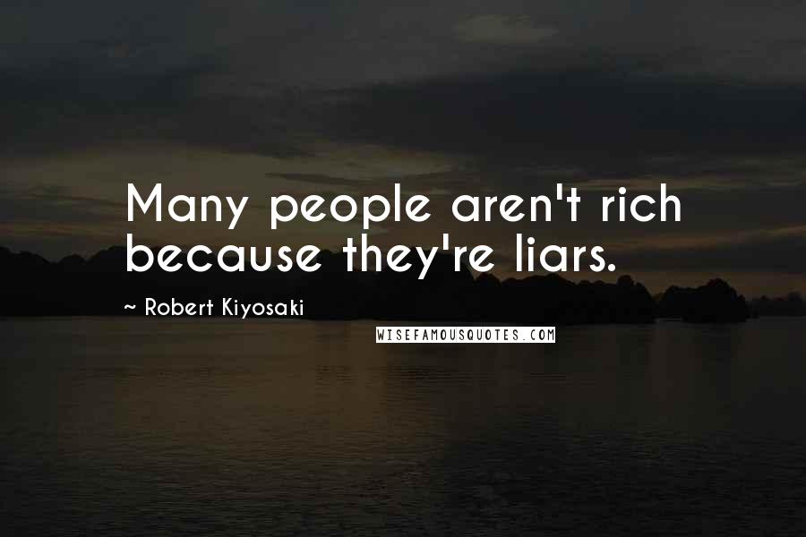 Robert Kiyosaki Quotes: Many people aren't rich because they're liars.