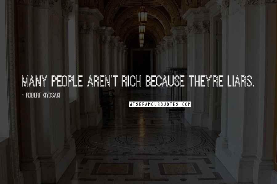 Robert Kiyosaki Quotes: Many people aren't rich because they're liars.