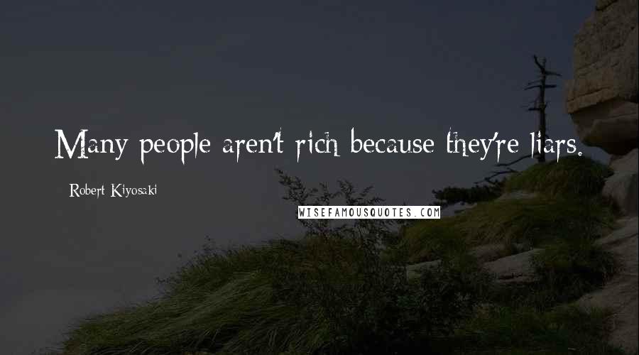 Robert Kiyosaki Quotes: Many people aren't rich because they're liars.