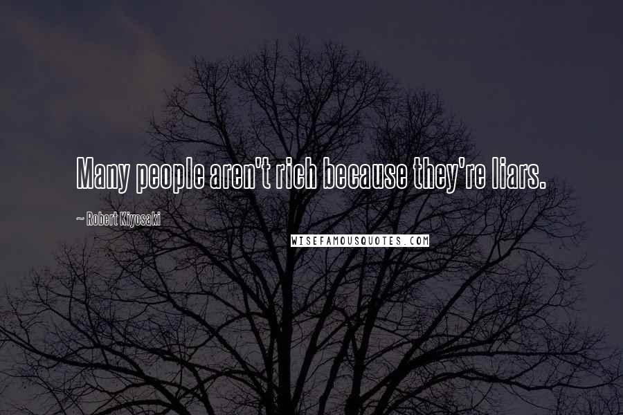 Robert Kiyosaki Quotes: Many people aren't rich because they're liars.