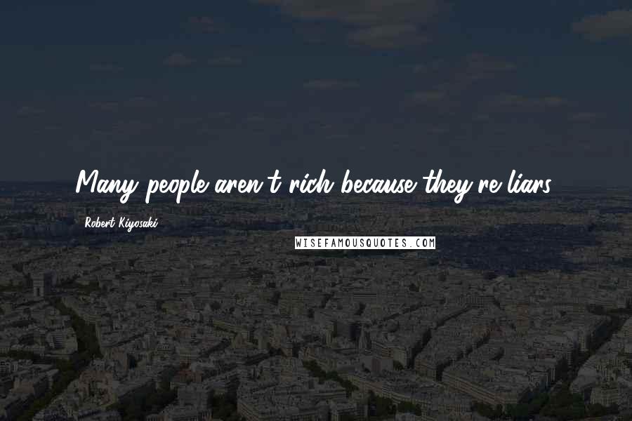 Robert Kiyosaki Quotes: Many people aren't rich because they're liars.