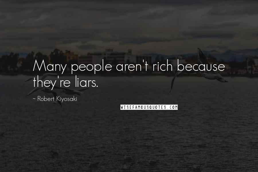 Robert Kiyosaki Quotes: Many people aren't rich because they're liars.