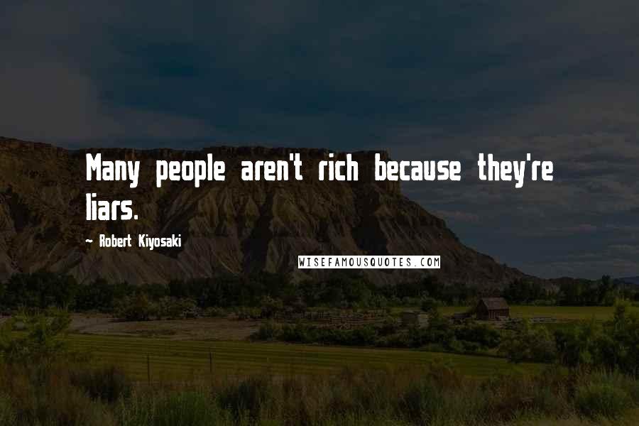 Robert Kiyosaki Quotes: Many people aren't rich because they're liars.