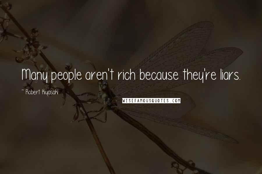 Robert Kiyosaki Quotes: Many people aren't rich because they're liars.