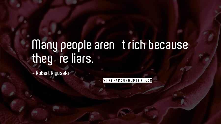 Robert Kiyosaki Quotes: Many people aren't rich because they're liars.