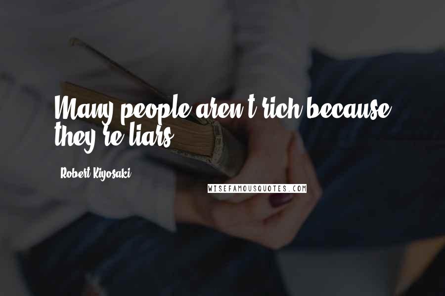 Robert Kiyosaki Quotes: Many people aren't rich because they're liars.