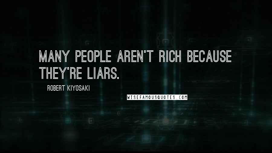 Robert Kiyosaki Quotes: Many people aren't rich because they're liars.