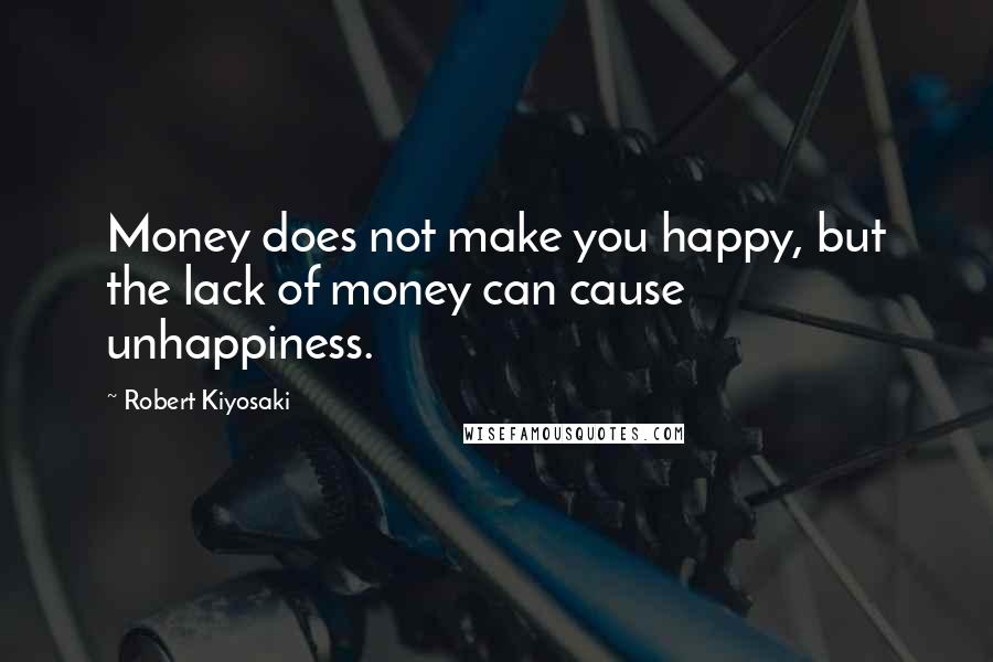 Robert Kiyosaki Quotes: Money does not make you happy, but the lack of money can cause unhappiness.