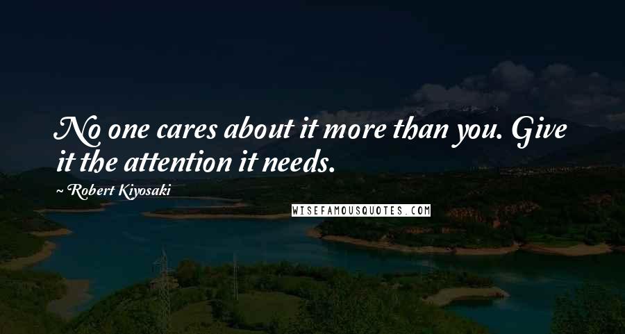 Robert Kiyosaki Quotes: No one cares about it more than you. Give it the attention it needs.