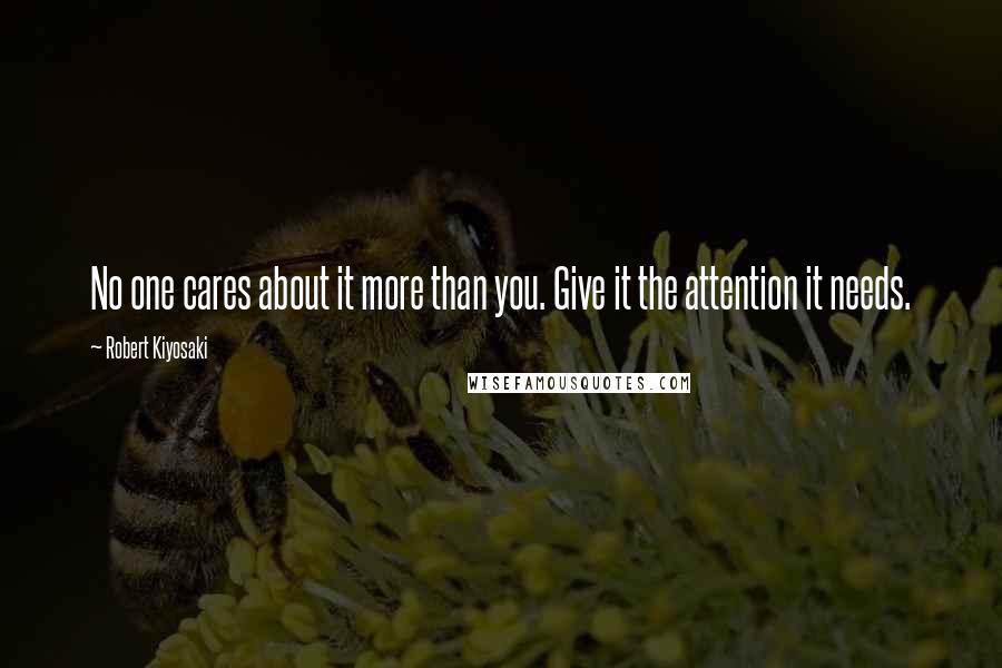 Robert Kiyosaki Quotes: No one cares about it more than you. Give it the attention it needs.