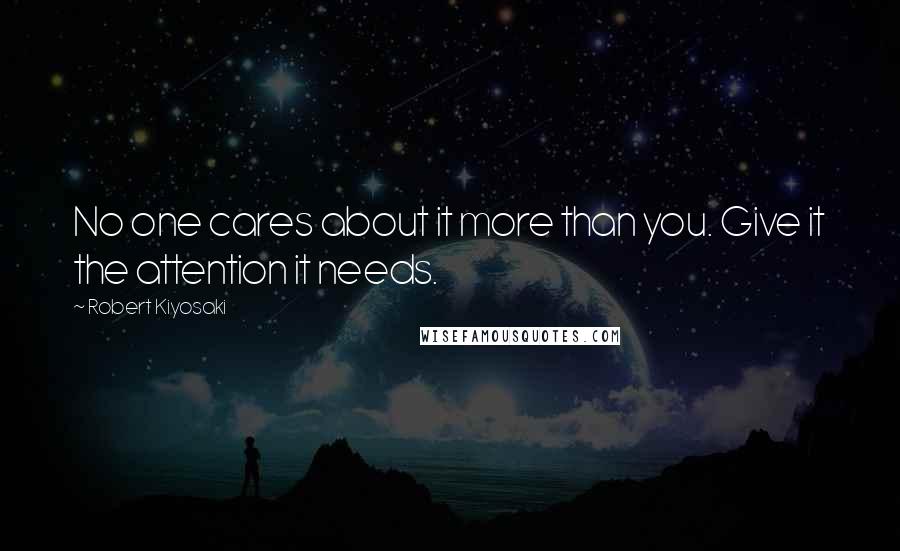 Robert Kiyosaki Quotes: No one cares about it more than you. Give it the attention it needs.