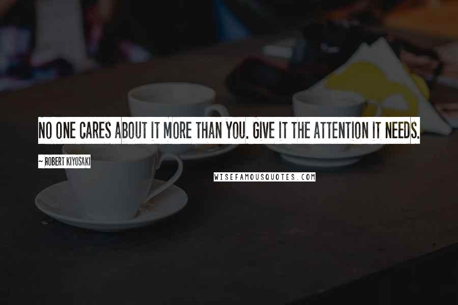 Robert Kiyosaki Quotes: No one cares about it more than you. Give it the attention it needs.