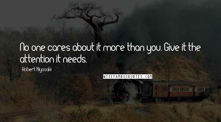 Robert Kiyosaki Quotes: No one cares about it more than you. Give it the attention it needs.