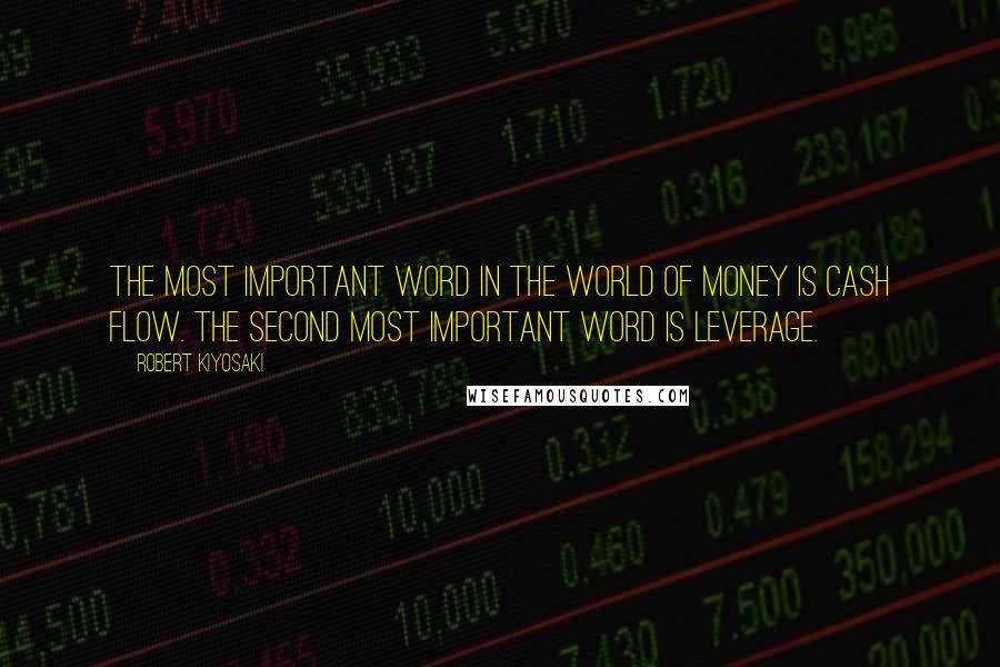 Robert Kiyosaki Quotes: The most important word in the world of money is cash flow. The second most important word is leverage.