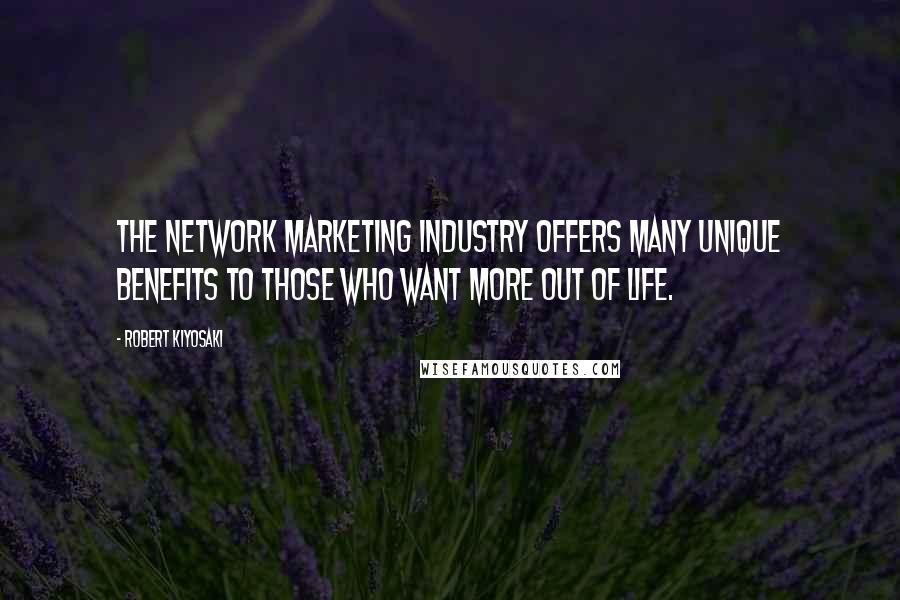 Robert Kiyosaki Quotes: The network marketing industry offers many unique benefits to those who want more out of life.