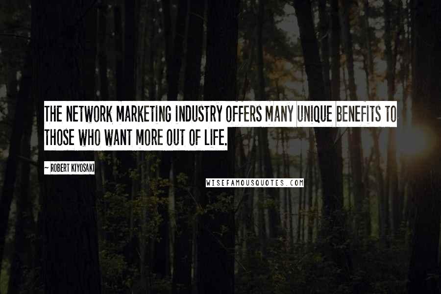 Robert Kiyosaki Quotes: The network marketing industry offers many unique benefits to those who want more out of life.