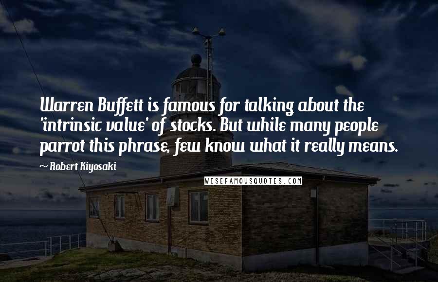 Robert Kiyosaki Quotes: Warren Buffett is famous for talking about the 'intrinsic value' of stocks. But while many people parrot this phrase, few know what it really means.