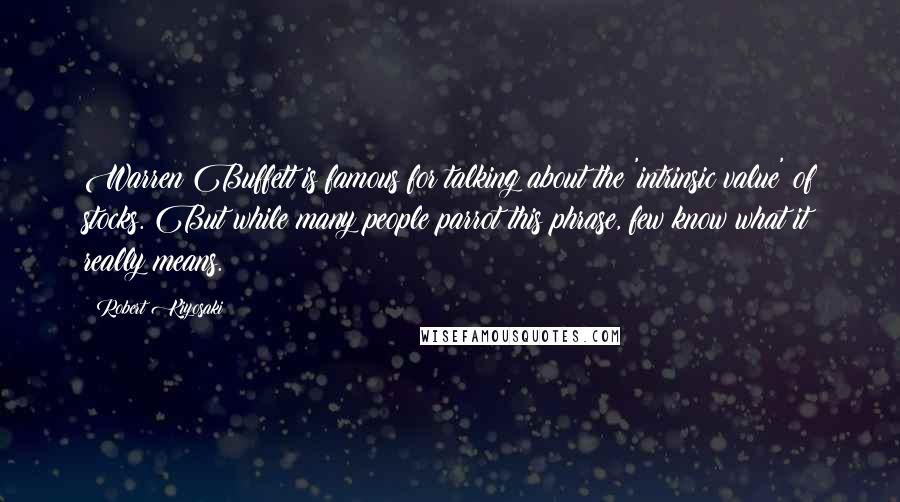 Robert Kiyosaki Quotes: Warren Buffett is famous for talking about the 'intrinsic value' of stocks. But while many people parrot this phrase, few know what it really means.