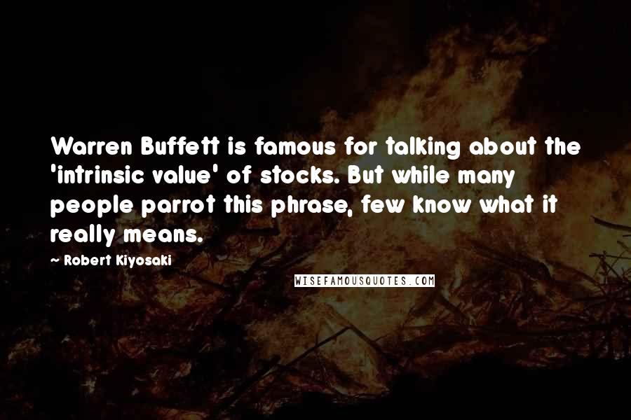Robert Kiyosaki Quotes: Warren Buffett is famous for talking about the 'intrinsic value' of stocks. But while many people parrot this phrase, few know what it really means.