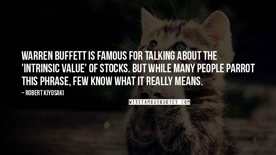 Robert Kiyosaki Quotes: Warren Buffett is famous for talking about the 'intrinsic value' of stocks. But while many people parrot this phrase, few know what it really means.