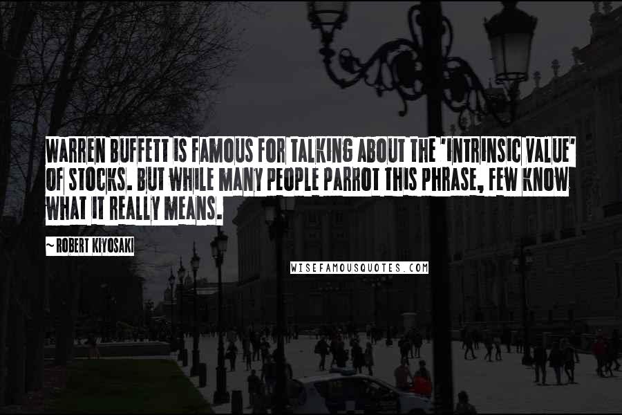 Robert Kiyosaki Quotes: Warren Buffett is famous for talking about the 'intrinsic value' of stocks. But while many people parrot this phrase, few know what it really means.