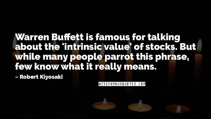 Robert Kiyosaki Quotes: Warren Buffett is famous for talking about the 'intrinsic value' of stocks. But while many people parrot this phrase, few know what it really means.