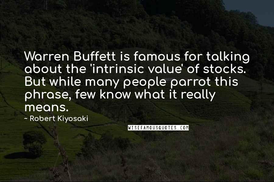 Robert Kiyosaki Quotes: Warren Buffett is famous for talking about the 'intrinsic value' of stocks. But while many people parrot this phrase, few know what it really means.