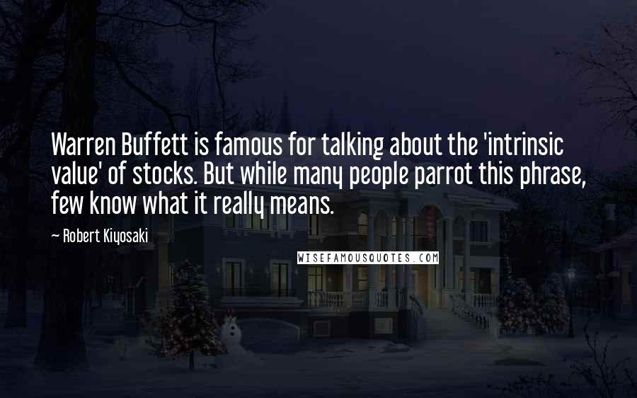 Robert Kiyosaki Quotes: Warren Buffett is famous for talking about the 'intrinsic value' of stocks. But while many people parrot this phrase, few know what it really means.