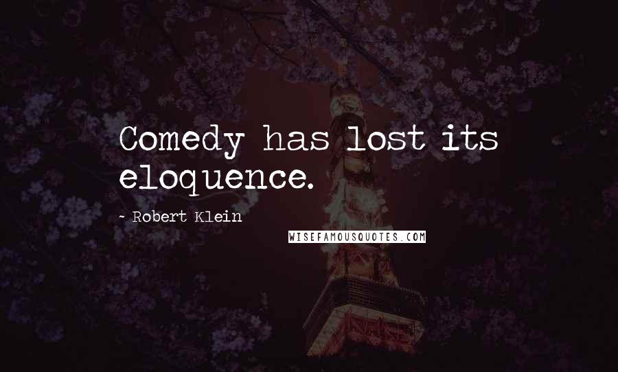 Robert Klein Quotes: Comedy has lost its eloquence.