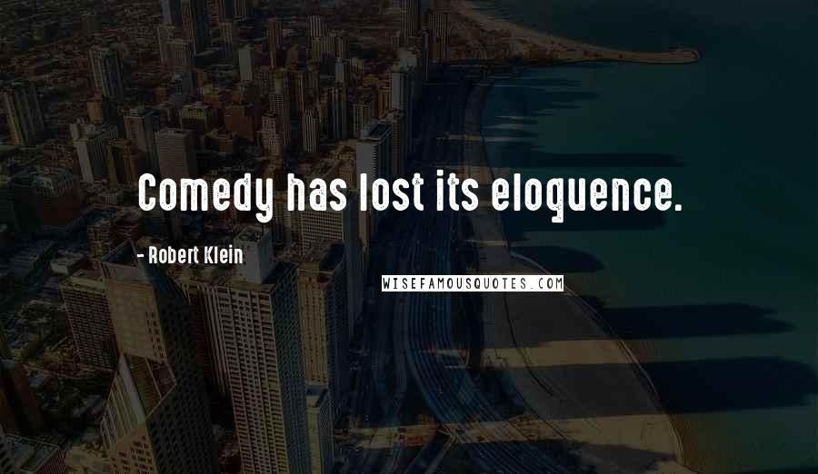Robert Klein Quotes: Comedy has lost its eloquence.