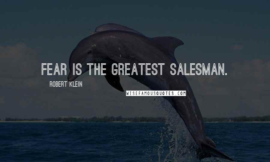 Robert Klein Quotes: Fear is the greatest salesman.