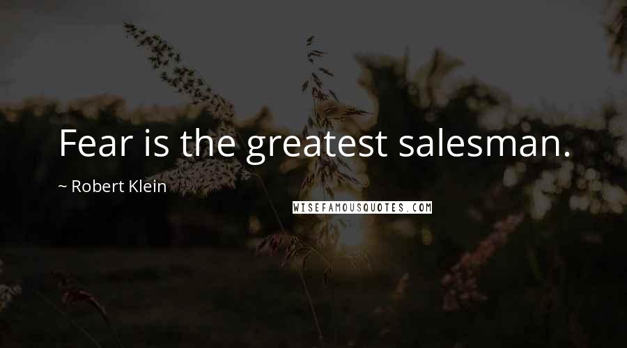 Robert Klein Quotes: Fear is the greatest salesman.