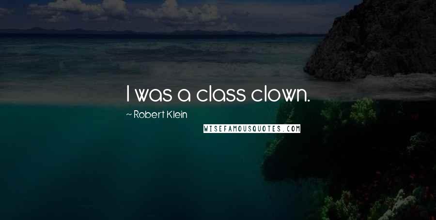 Robert Klein Quotes: I was a class clown.