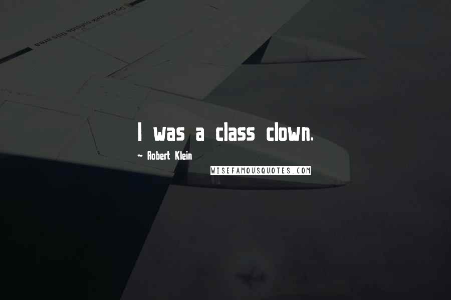 Robert Klein Quotes: I was a class clown.