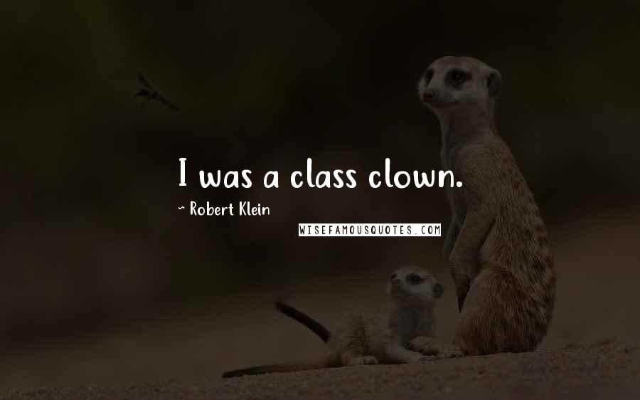 Robert Klein Quotes: I was a class clown.