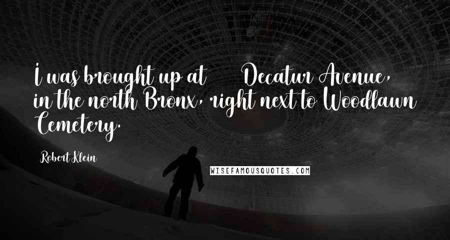 Robert Klein Quotes: I was brought up at 3525 Decatur Avenue, in the north Bronx, right next to Woodlawn Cemetery.