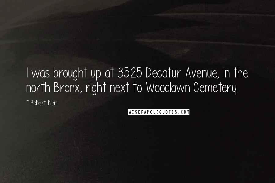 Robert Klein Quotes: I was brought up at 3525 Decatur Avenue, in the north Bronx, right next to Woodlawn Cemetery.