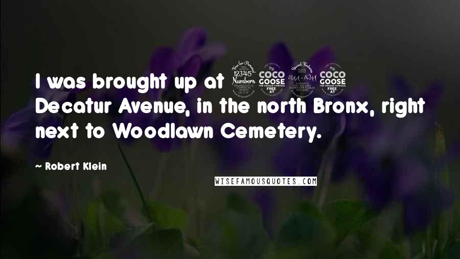 Robert Klein Quotes: I was brought up at 3525 Decatur Avenue, in the north Bronx, right next to Woodlawn Cemetery.