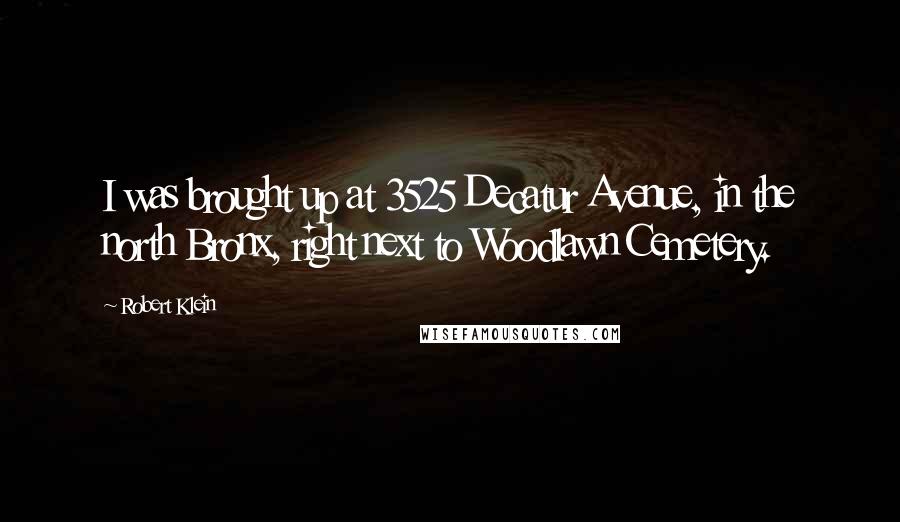 Robert Klein Quotes: I was brought up at 3525 Decatur Avenue, in the north Bronx, right next to Woodlawn Cemetery.