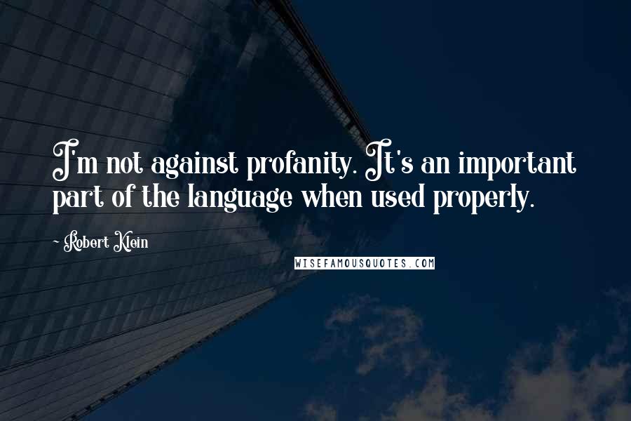 Robert Klein Quotes: I'm not against profanity. It's an important part of the language when used properly.