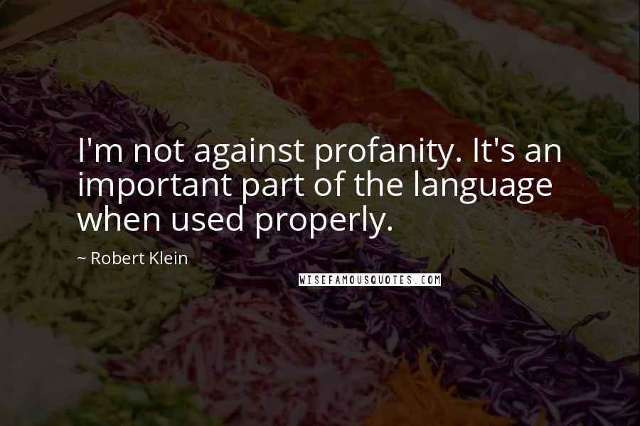 Robert Klein Quotes: I'm not against profanity. It's an important part of the language when used properly.