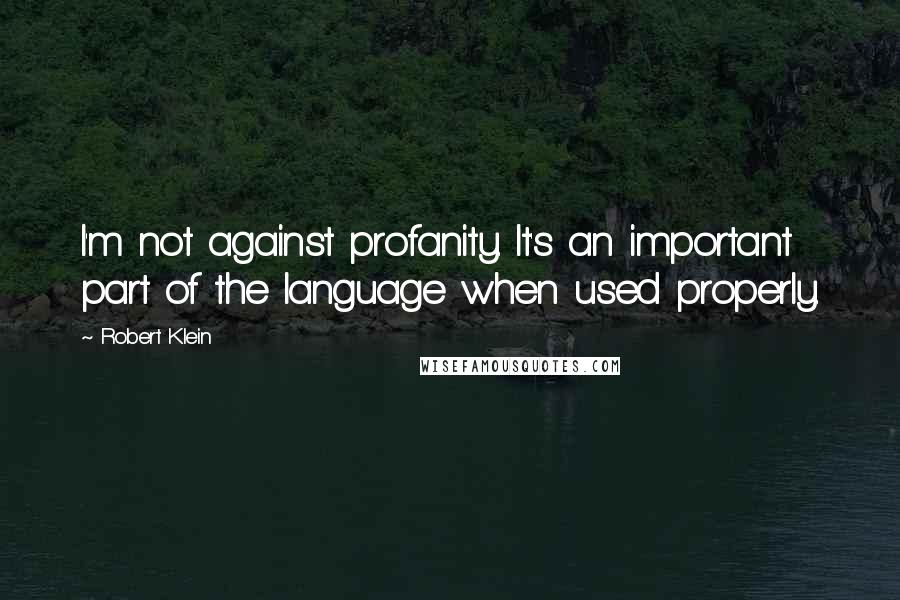 Robert Klein Quotes: I'm not against profanity. It's an important part of the language when used properly.