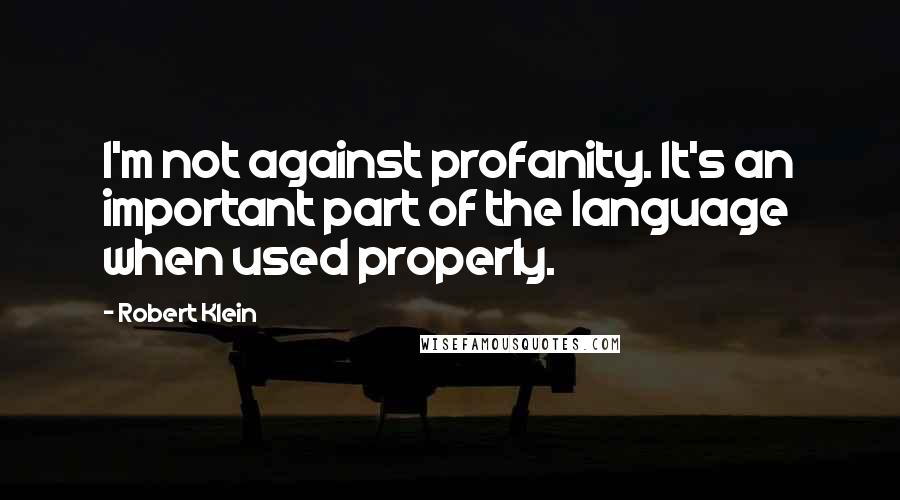 Robert Klein Quotes: I'm not against profanity. It's an important part of the language when used properly.