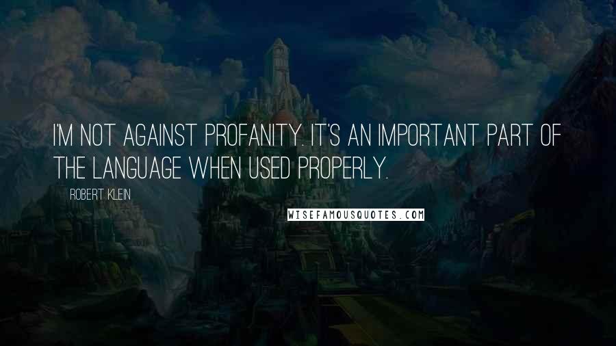 Robert Klein Quotes: I'm not against profanity. It's an important part of the language when used properly.