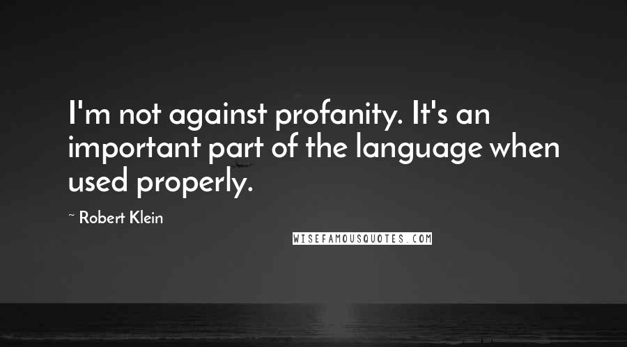 Robert Klein Quotes: I'm not against profanity. It's an important part of the language when used properly.