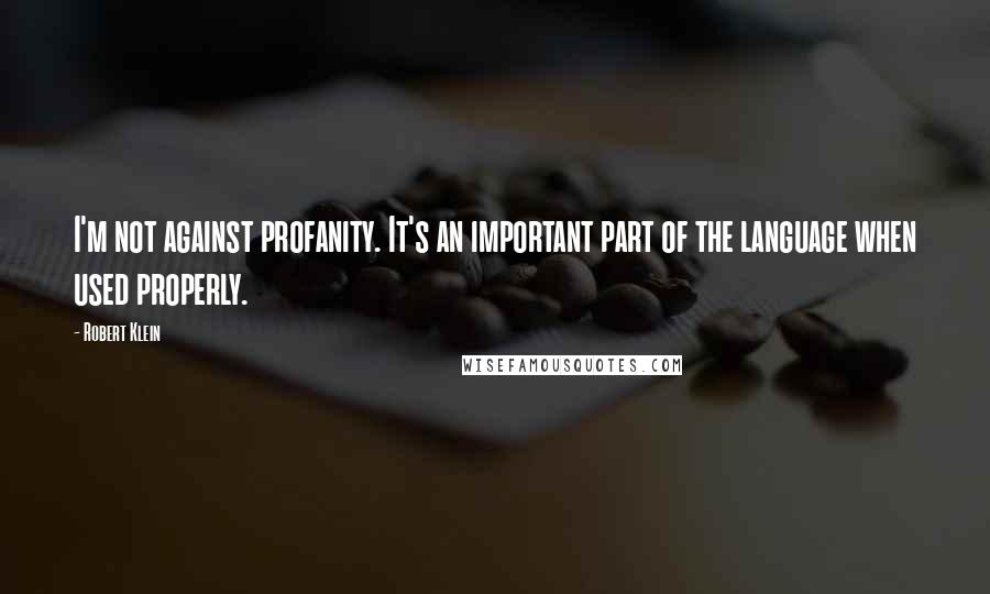 Robert Klein Quotes: I'm not against profanity. It's an important part of the language when used properly.